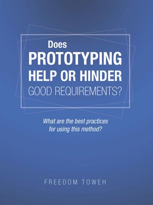 cover image of Does Prototyping Help or Hinder Good Requirements? What Are the Best Practices for Using This Method?